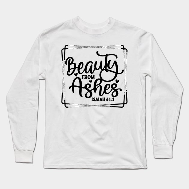 Beauty For Ashes Isaiah 61:3 Long Sleeve T-Shirt by joyjeff